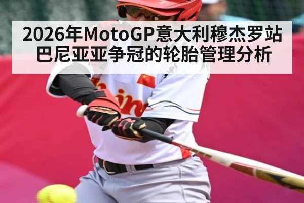 2026年MotoGP意大利穆杰罗站巴尼亚亚争冠的轮胎管理分析