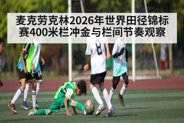 麦克劳克林2026年世界田径锦标赛400米栏冲金与栏间节奏观察